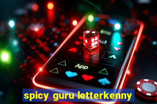 spicy guru letterkenny